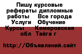 Пишу курсовые рефераты дипломные работы  - Все города Услуги » Обучение. Курсы   . Кемеровская обл.,Тайга г.